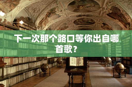 下一次那个路口等你出自哪首歌？