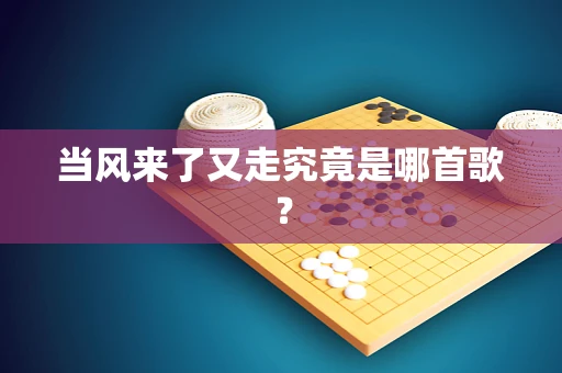 当风来了又走究竟是哪首歌？