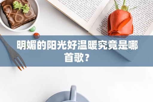 明媚的阳光好温暖究竟是哪首歌？