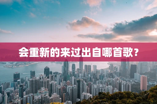 会重新的来过出自哪首歌？