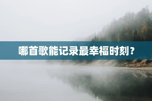 哪首歌能记录最幸福时刻？