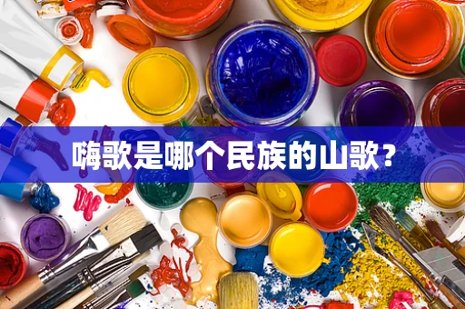 嗨歌是哪个民族的山歌？