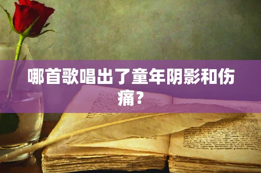 哪首歌唱出了童年阴影和伤痛？