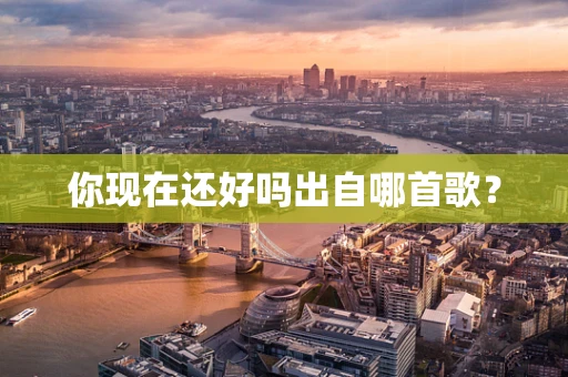 你现在还好吗出自哪首歌？