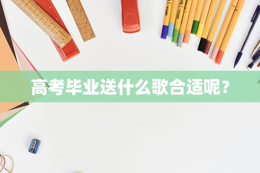高考毕业送什么歌合适呢？