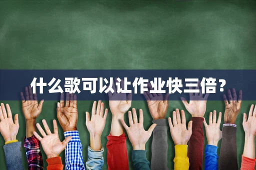 什么歌可以让作业快三倍？