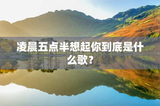 凌晨五点半想起你到底是什么歌？