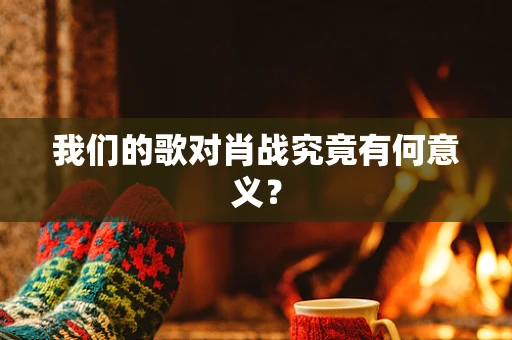 我们的歌对肖战究竟有何意义？