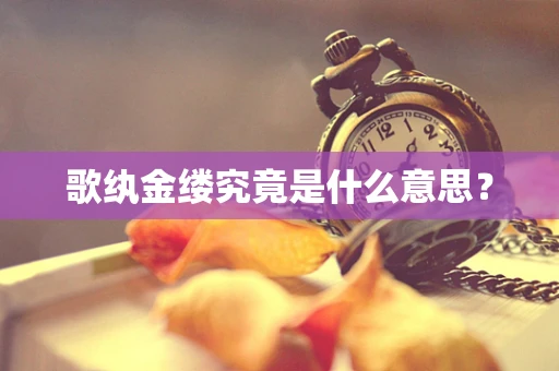 歌纨金缕究竟是什么意思？