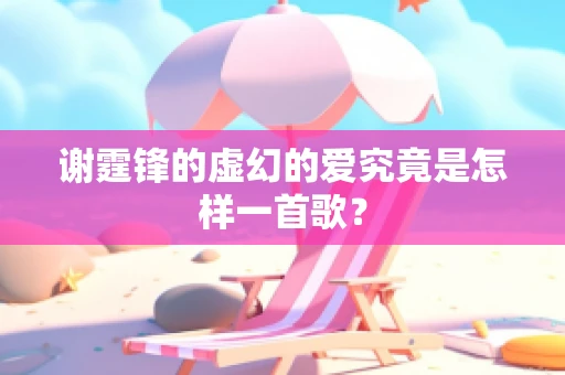 谢霆锋的虚幻的爱究竟是怎样一首歌？