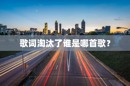 歌词淘汰了谁是哪首歌？