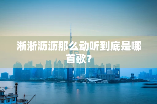 淅淅沥沥那么动听到底是哪首歌？