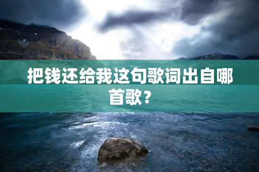 把钱还给我这句歌词出自哪首歌？