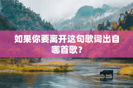 如果你要离开这句歌词出自哪首歌？