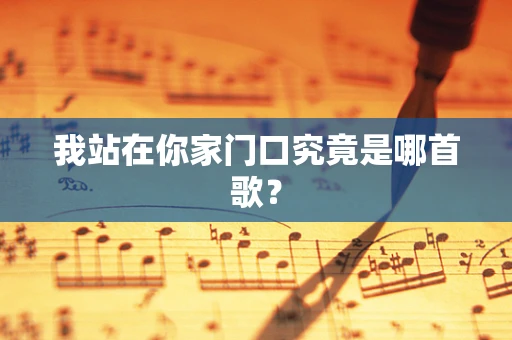 我站在你家门口究竟是哪首歌？