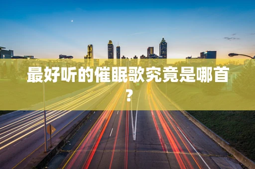 最好听的催眠歌究竟是哪首？