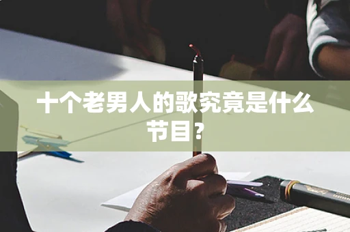十个老男人的歌究竟是什么节目？