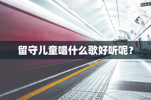 留守儿童唱什么歌好听呢？