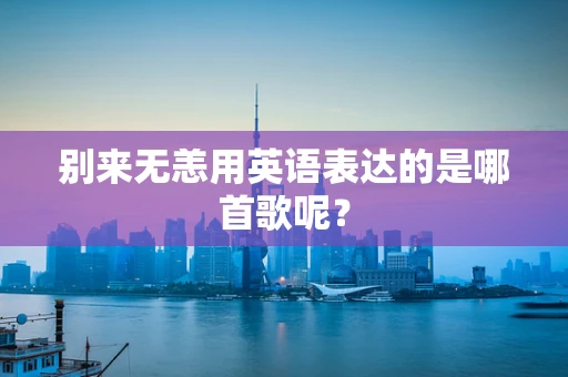 别来无恙用英语表达的是哪首歌呢？