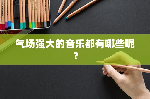 气场强大的音乐都有哪些呢？