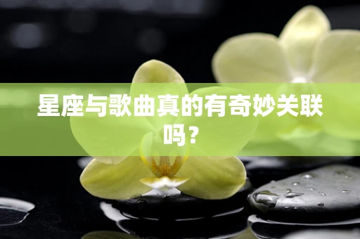 星座与歌曲真的有奇妙关联吗？