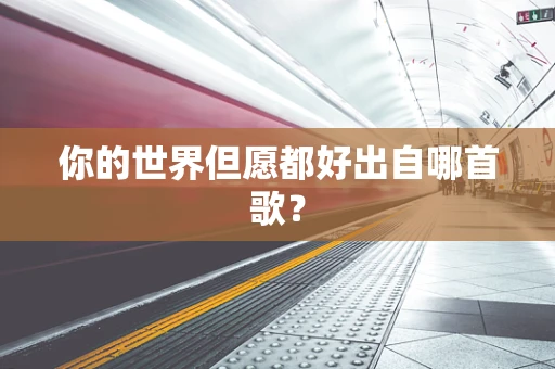 你的世界但愿都好出自哪首歌？