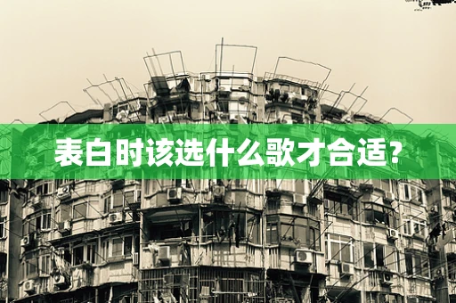表白时该选什么歌才合适？