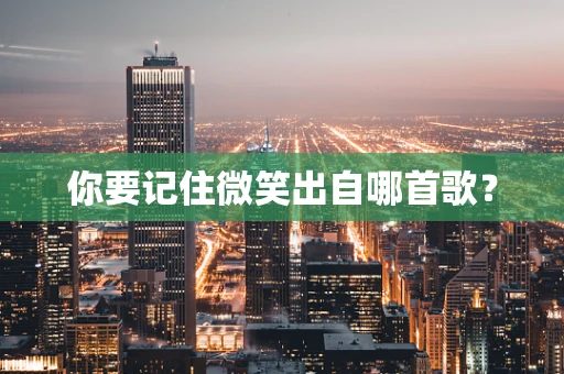 你要记住微笑出自哪首歌？