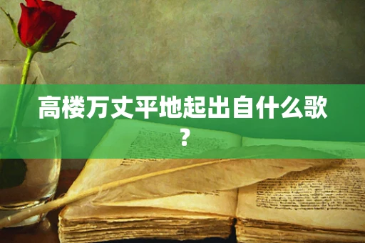 高楼万丈平地起出自什么歌？