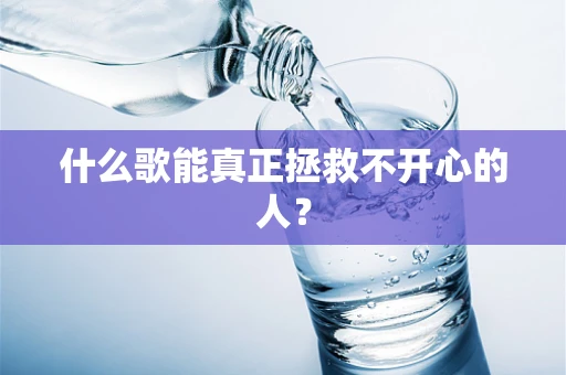 什么歌能真正拯救不开心的人？