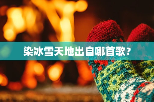 染冰雪天地出自哪首歌？