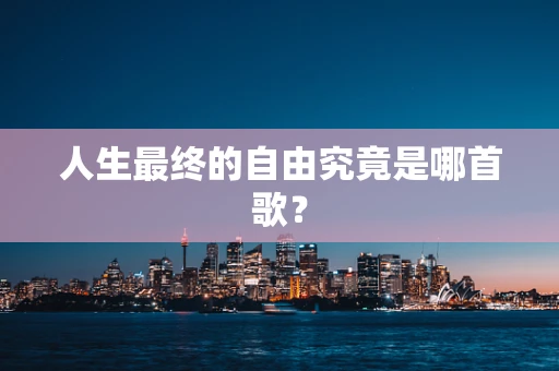 人生最终的自由究竟是哪首歌？