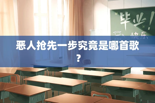 恶人抢先一步究竟是哪首歌？