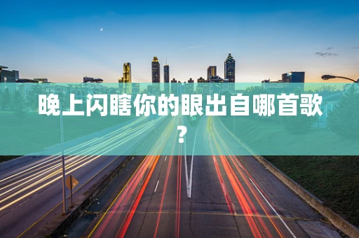 晚上闪瞎你的眼出自哪首歌？