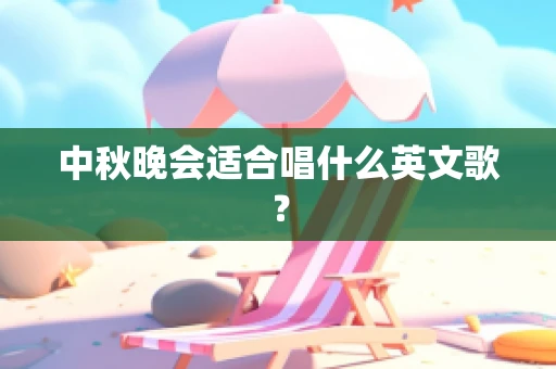 中秋晚会适合唱什么英文歌？