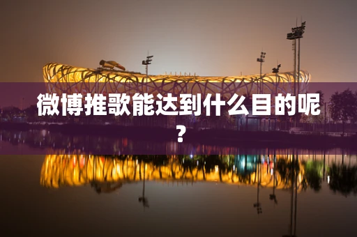 微博推歌能达到什么目的呢？
