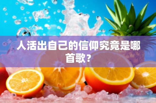 人活出自己的信仰究竟是哪首歌？