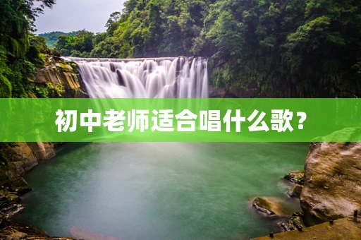 初中老师适合唱什么歌？