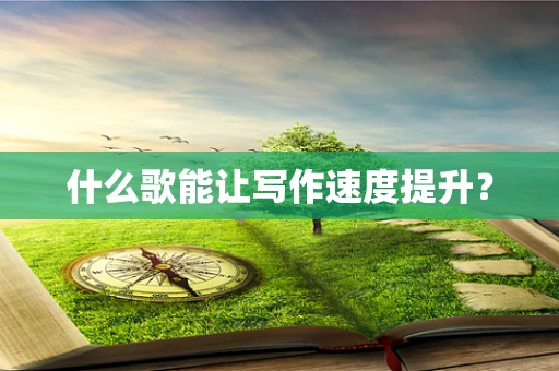 什么歌能让写作速度提升？