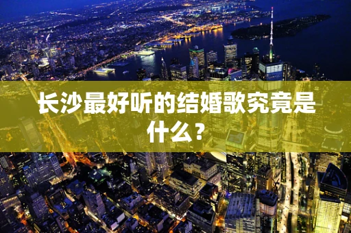 长沙最好听的结婚歌究竟是什么？