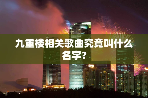 九重楼相关歌曲究竟叫什么名字？