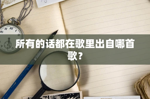 所有的话都在歌里出自哪首歌？