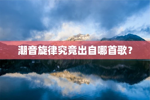 潮音旋律究竟出自哪首歌？