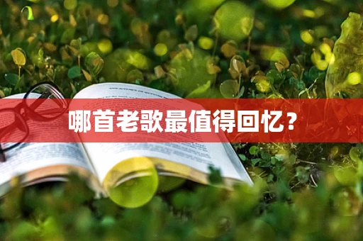 哪首老歌最值得回忆？