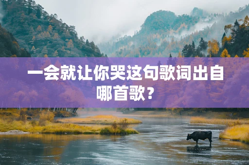 一会就让你哭这句歌词出自哪首歌？