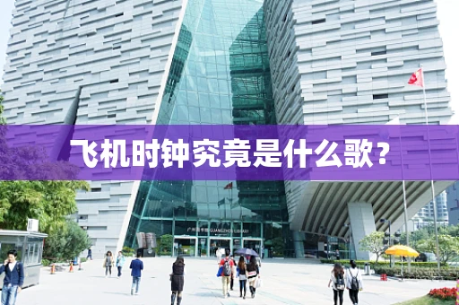 飞机时钟究竟是什么歌？