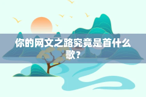 你的网文之路究竟是首什么歌？