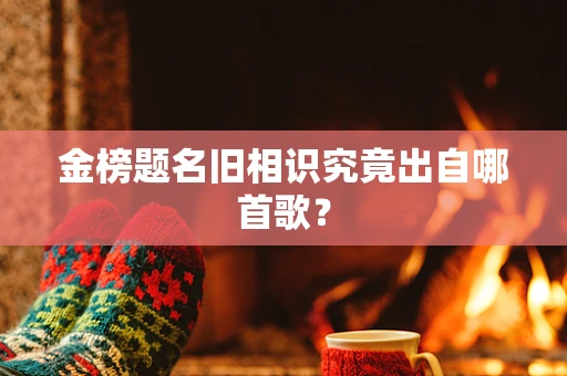 金榜题名旧相识究竟出自哪首歌？