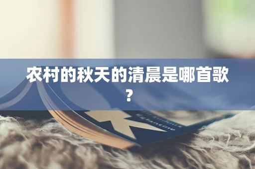 农村的秋天的清晨是哪首歌？